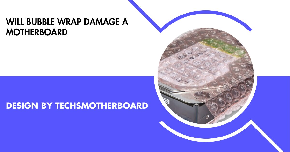 Will Bubble Wrap Damage A Motherboard